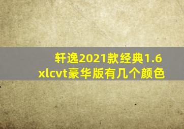 轩逸2021款经典1.6xlcvt豪华版有几个颜色