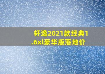 轩逸2021款经典1.6xl豪华版落地价