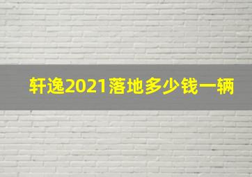 轩逸2021落地多少钱一辆