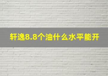 轩逸8.8个油什么水平能开