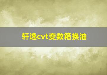 轩逸cvt变数箱换油