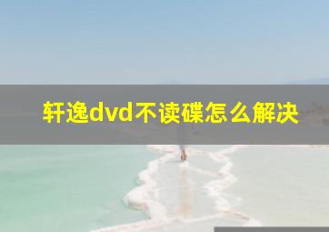 轩逸dvd不读碟怎么解决