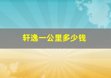 轩逸一公里多少钱