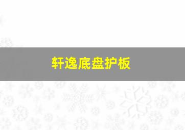 轩逸底盘护板