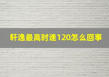 轩逸最高时速120怎么回事