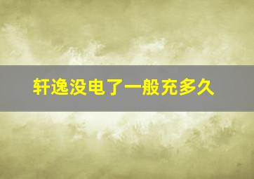 轩逸没电了一般充多久