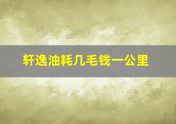 轩逸油耗几毛钱一公里