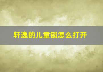 轩逸的儿童锁怎么打开