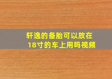 轩逸的备胎可以放在18寸的车上用吗视频