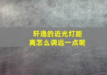 轩逸的近光灯距离怎么调远一点呢