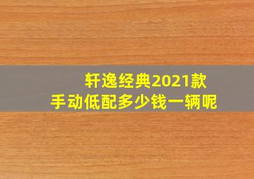 轩逸经典2021款手动低配多少钱一辆呢