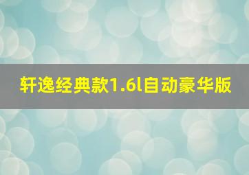 轩逸经典款1.6l自动豪华版