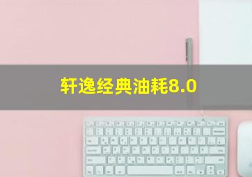 轩逸经典油耗8.0