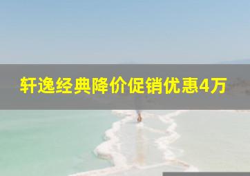 轩逸经典降价促销优惠4万