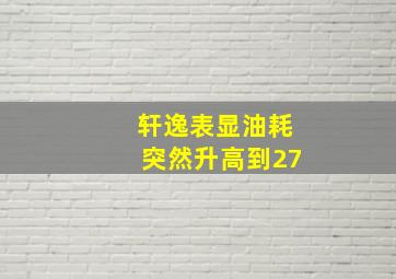 轩逸表显油耗突然升高到27