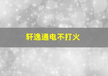 轩逸通电不打火