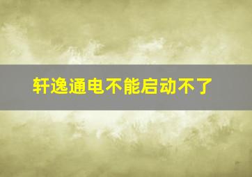 轩逸通电不能启动不了