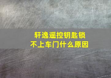 轩逸遥控钥匙锁不上车门什么原因