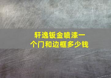 轩逸钣金喷漆一个门和边框多少钱