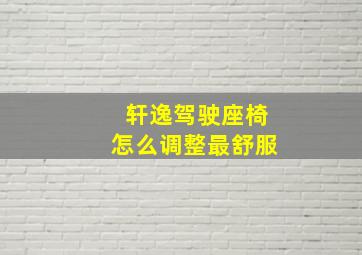 轩逸驾驶座椅怎么调整最舒服