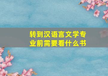 转到汉语言文学专业前需要看什么书