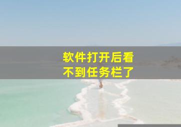 软件打开后看不到任务栏了