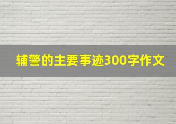 辅警的主要事迹300字作文