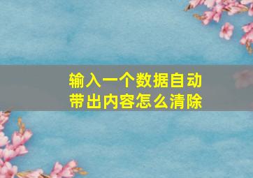 输入一个数据自动带出内容怎么清除