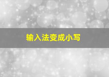 输入法变成小写