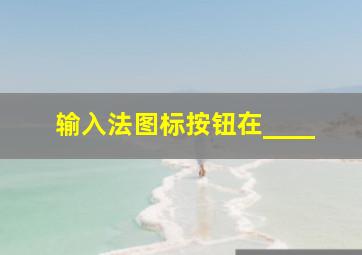 输入法图标按钮在____