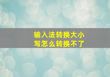 输入法转换大小写怎么转换不了