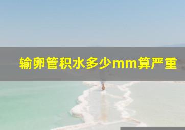 输卵管积水多少mm算严重