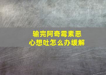 输完阿奇霉素恶心想吐怎么办缓解