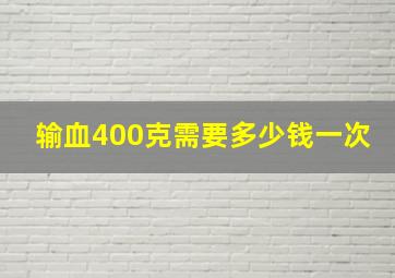 输血400克需要多少钱一次