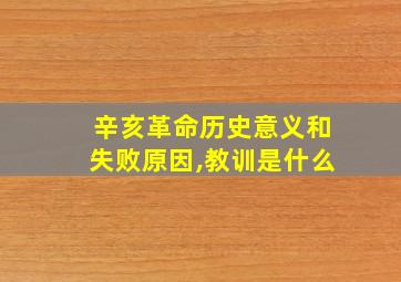 辛亥革命历史意义和失败原因,教训是什么