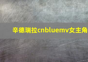 辛德瑞拉cnbluemv女主角