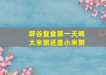 辟谷复食第一天喝大米粥还是小米粥