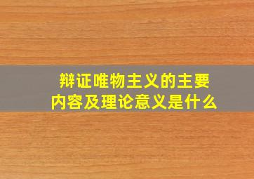 辩证唯物主义的主要内容及理论意义是什么