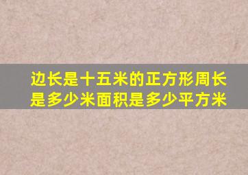 边长是十五米的正方形周长是多少米面积是多少平方米