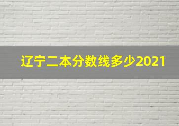 辽宁二本分数线多少2021