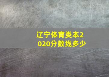 辽宁体育类本2020分数线多少