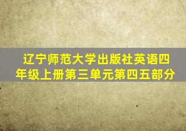 辽宁师范大学出版社英语四年级上册第三单元第四五部分