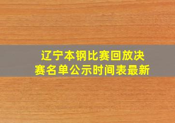 辽宁本钢比赛回放决赛名单公示时间表最新