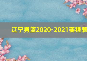 辽宁男篮2020-2021赛程表