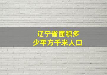 辽宁省面积多少平方千米人口