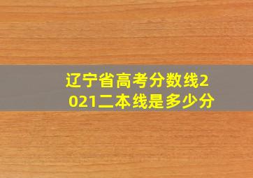 辽宁省高考分数线2021二本线是多少分