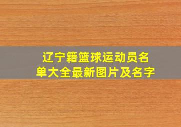 辽宁籍篮球运动员名单大全最新图片及名字