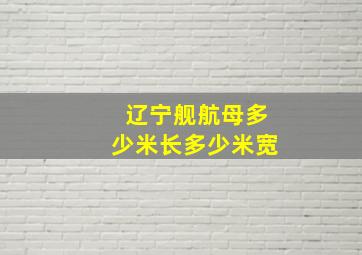 辽宁舰航母多少米长多少米宽