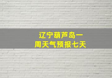 辽宁葫芦岛一周天气预报七天