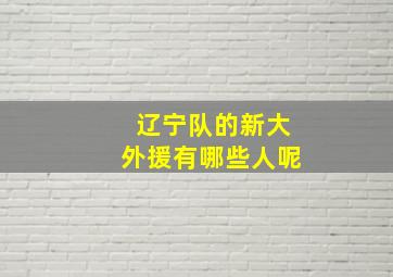 辽宁队的新大外援有哪些人呢